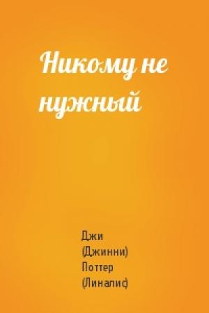 Обложка книги «Никому не нужный» — Джи (Джинни) Поттер (Линалис)