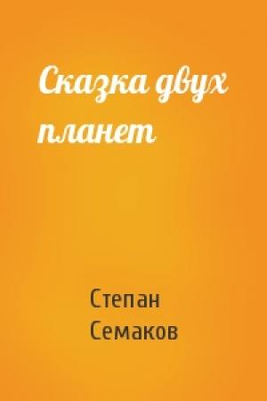 Обложка книги «Сказка двух планет» — Степан Семаков