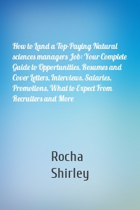 How to Land a Top-Paying Natural sciences managers Job: Your Complete Guide to Opportunities, Resumes and Cover Letters, Interviews, Salaries, Promotions, What to Expect From Recruiters and More