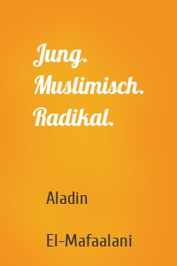 Jung. Muslimisch. Radikal.