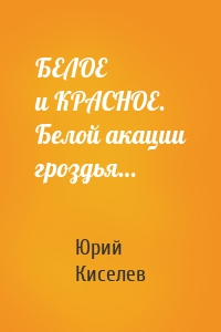 БЕЛОЕ и КРАСНОЕ. Белой акации гроздья…