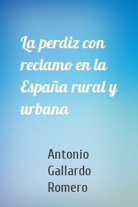 La perdiz con reclamo en la España rural y urbana