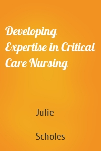 Developing Expertise in Critical Care Nursing