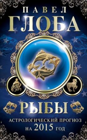 Обложка книги «Рыбы. Астрологический прогноз на 2015 год_clone_2014-11-26» — Павел Глоба