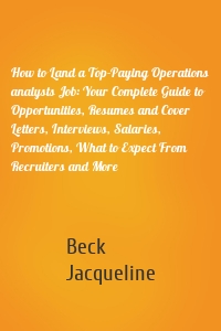 How to Land a Top-Paying Operations analysts Job: Your Complete Guide to Opportunities, Resumes and Cover Letters, Interviews, Salaries, Promotions, What to Expect From Recruiters and More