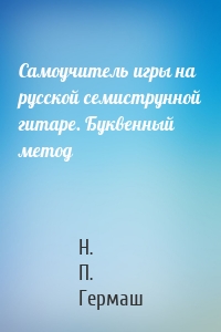 Самоучитель игры на русской семиструнной гитаре. Буквенный метод