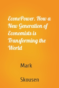 EconoPower. How a New Generation of Economists is Transforming the World