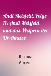 Andi Meisfeld, Folge 11: Andi Meisfeld und das Wispern der Ur-Ameise