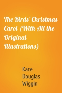 The Birds' Christmas Carol (With All the Original Illustrations)