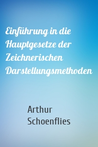 Einführung in die Hauptgesetze der Zeichnerischen Darstellungsmethoden
