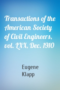 Transactions of the American Society of Civil Engineers, vol. LXX, Dec. 1910
