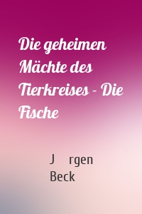 Die geheimen Mächte des Tierkreises - Die Fische