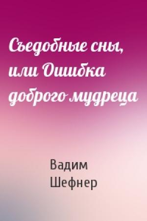 Обложка книги «Съедобные сны, или Ошибка доброго мудреца» — Вадим Шефнер