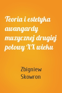 Teoria i estetyka awangardy muzycznej drugiej połowy XX wieku