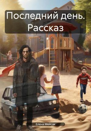 Обложка книги «Последний день. Рассказ» — Елена Мейсак