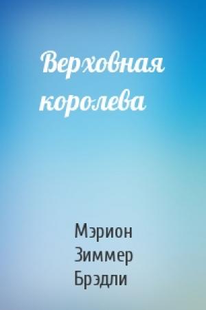 Обложка книги «Верховная королева» — Мэрион Брэдли