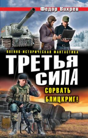 Обложка книги «Третья сила. Сорвать Блицкриг! (сборник)» — Федор Вихрев