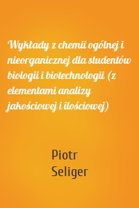 Wykłady z chemii ogólnej i nieorganicznej dla studentów biologii i biotechnologii (z elementami analizy jakościowej i ilościowej)