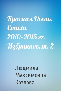 Красная Осень. Стихи 2010—2015 гг. Избранное, т. 2