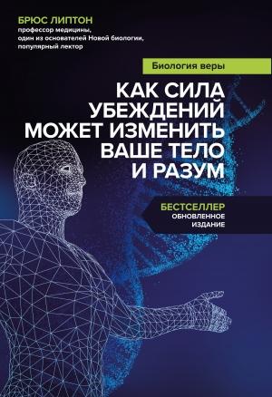 Обложка книги «Биология веры. Как сила убеждений может изменить ваше тело и разум» — Брюс Липтон
