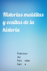 Historias malditas y ocultas de la historia