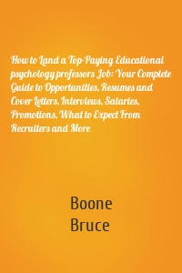 How to Land a Top-Paying Educational psychology professors Job: Your Complete Guide to Opportunities, Resumes and Cover Letters, Interviews, Salaries, Promotions, What to Expect From Recruiters and More