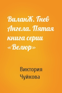 ВиланЖ. Гнев Ангела. Пятая книга серии «Велюр»