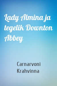 Lady Almina ja tegelik Downton Abbey