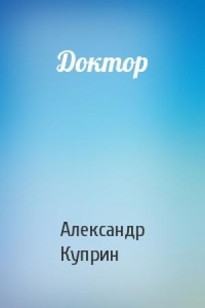 Обложка книги «Доктор» — Александр Куприн