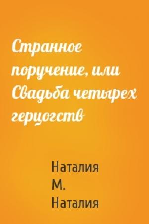 Обложка книги «Странное поручение, или Свадьба четырех герцогств» — Наталия М. Наталия