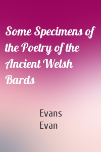 Some Specimens of the Poetry of the Ancient Welsh Bards