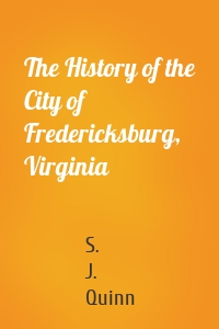 The History of the City of Fredericksburg, Virginia
