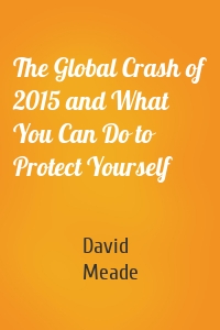 The Global Crash of 2015 and What You Can Do to Protect Yourself