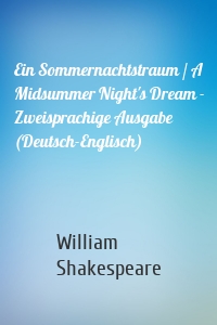 Ein Sommernachtstraum / A Midsummer Night's Dream - Zweisprachige Ausgabe (Deutsch-Englisch)