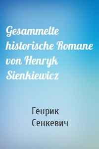 Gesammelte historische Romane von Henryk Sienkiewicz