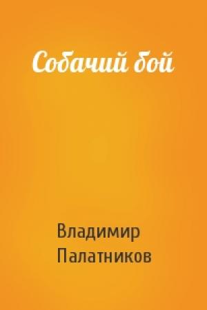 Обложка книги «Собачий бой» — Владимир Палатников