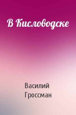 Обложка книги «В Кисловодске» — Василий Гроссман