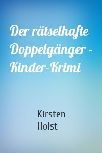 Der rätselhafte Doppelgänger - Kinder-Krimi