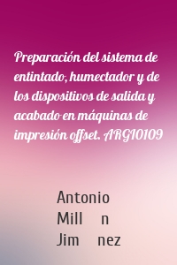 Preparación del sistema de entintado, humectador y de los dispositivos de salida y acabado en máquinas de impresión offset. ARGI0109