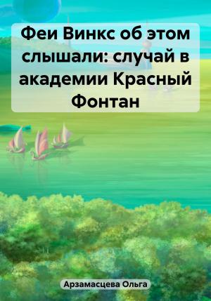 Обложка книги «Феи Винкс об этом слышали: случай в академии Красный Фонтан» — Ольга Арзамасцева
