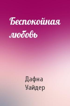 Обложка книги «Беспокойная любовь» — Дафна Уайдер