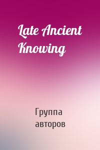 Late Ancient Knowing