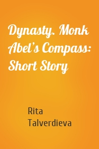 Dynasty. Monk Abel’s Compass: Short Story