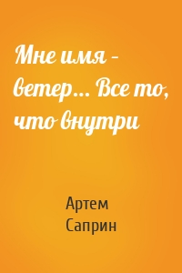 Мне имя – ветер… Все то, что внутри
