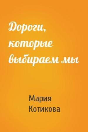 Обложка книги «Дороги, которые выбираем мы» — Мария Котикова