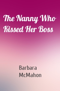 The Nanny Who Kissed Her Boss