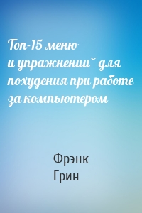 Топ-15 меню и упражнений для похудения при работе за компьютером