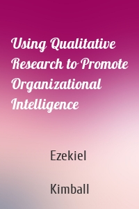 Using Qualitative Research to Promote Organizational Intelligence