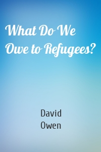 What Do We Owe to Refugees?