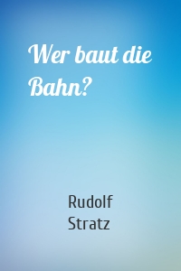 Wer baut die Bahn?